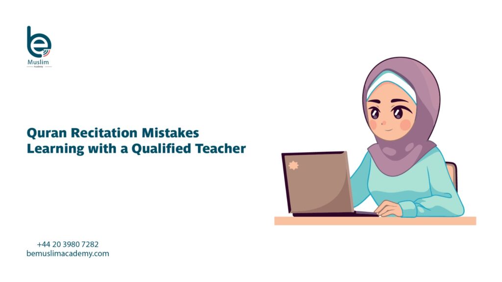 Quran Recitation Mistakes – Learning with a Qualified Teacher